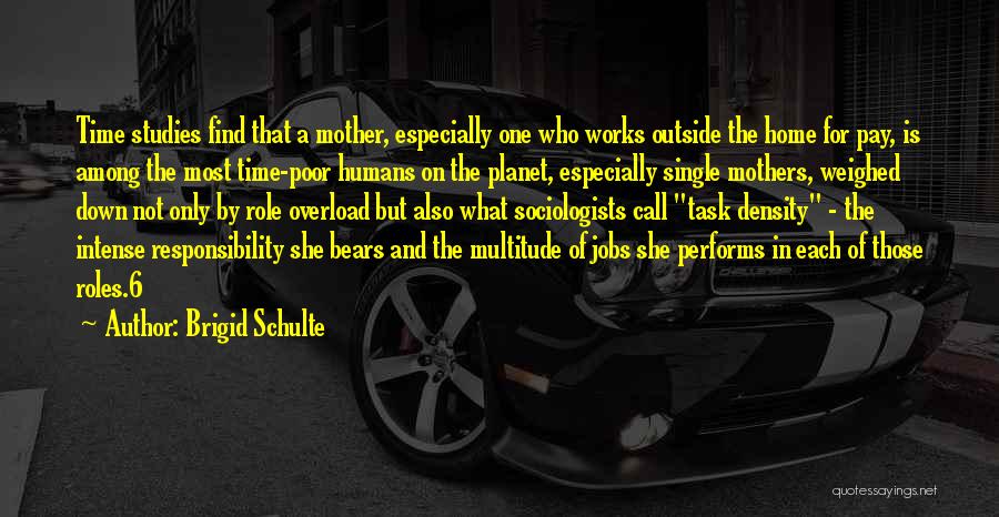 Brigid Schulte Quotes: Time Studies Find That A Mother, Especially One Who Works Outside The Home For Pay, Is Among The Most Time-poor