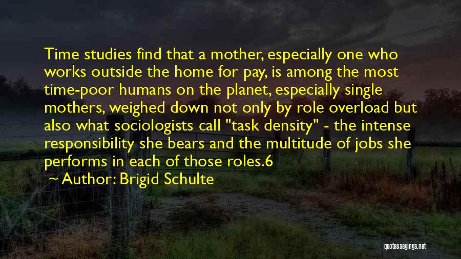 Brigid Schulte Quotes: Time Studies Find That A Mother, Especially One Who Works Outside The Home For Pay, Is Among The Most Time-poor