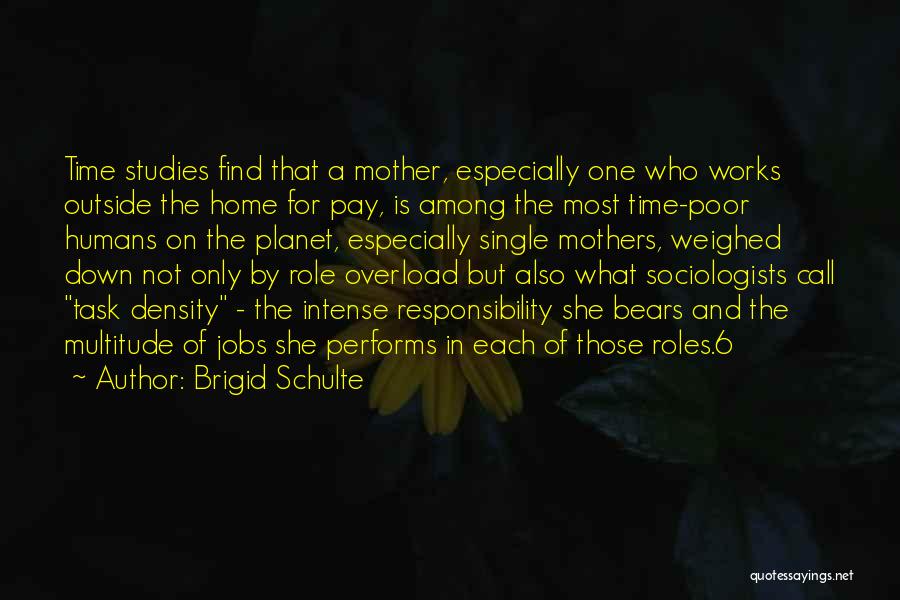 Brigid Schulte Quotes: Time Studies Find That A Mother, Especially One Who Works Outside The Home For Pay, Is Among The Most Time-poor