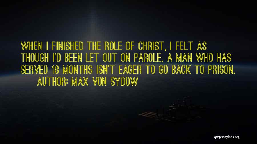 Max Von Sydow Quotes: When I Finished The Role Of Christ, I Felt As Though I'd Been Let Out On Parole. A Man Who