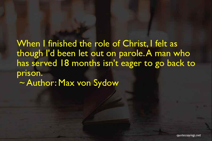 Max Von Sydow Quotes: When I Finished The Role Of Christ, I Felt As Though I'd Been Let Out On Parole. A Man Who
