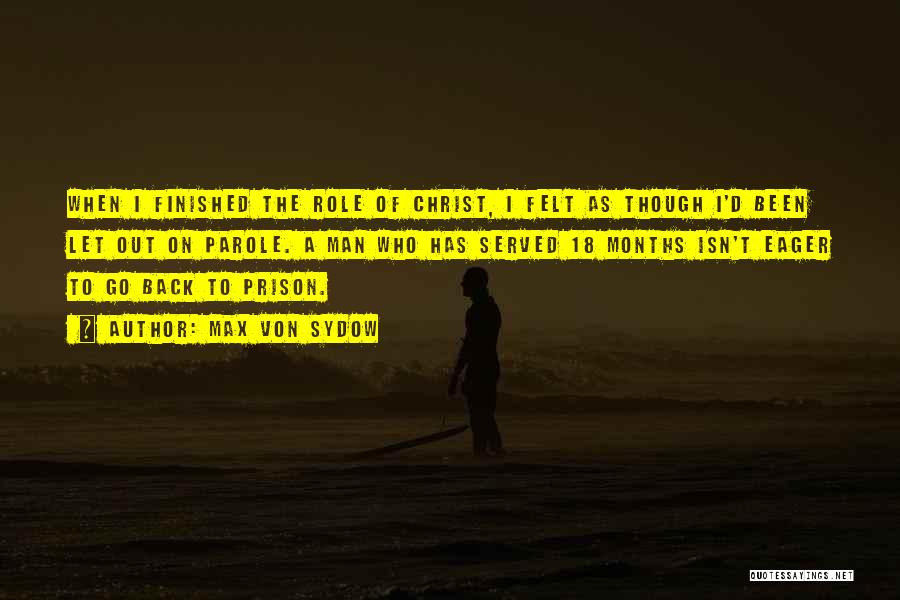 Max Von Sydow Quotes: When I Finished The Role Of Christ, I Felt As Though I'd Been Let Out On Parole. A Man Who