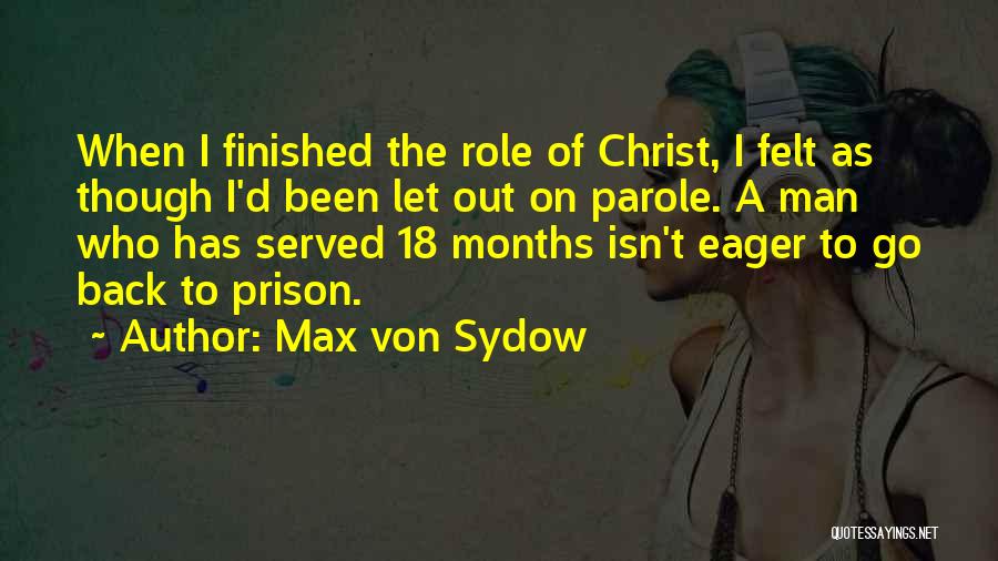 Max Von Sydow Quotes: When I Finished The Role Of Christ, I Felt As Though I'd Been Let Out On Parole. A Man Who