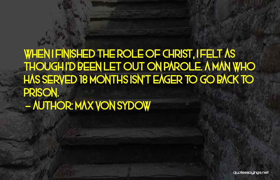 Max Von Sydow Quotes: When I Finished The Role Of Christ, I Felt As Though I'd Been Let Out On Parole. A Man Who