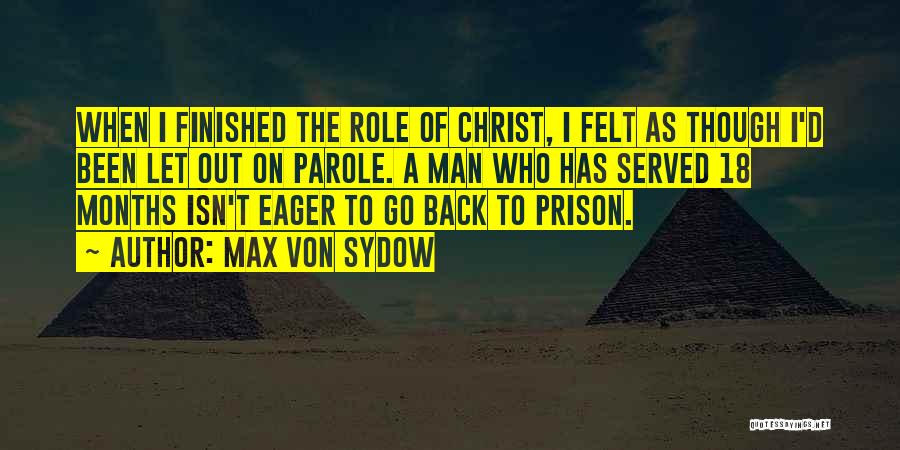 Max Von Sydow Quotes: When I Finished The Role Of Christ, I Felt As Though I'd Been Let Out On Parole. A Man Who