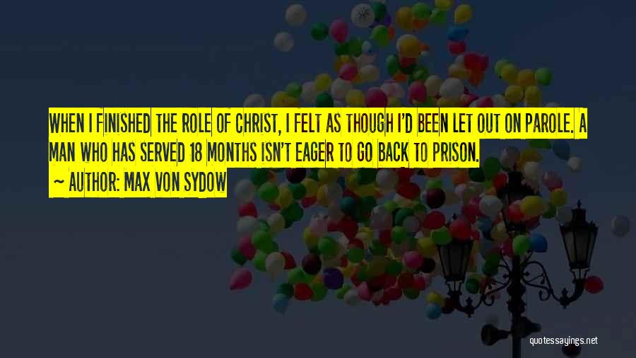 Max Von Sydow Quotes: When I Finished The Role Of Christ, I Felt As Though I'd Been Let Out On Parole. A Man Who
