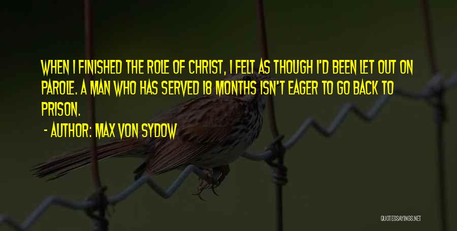 Max Von Sydow Quotes: When I Finished The Role Of Christ, I Felt As Though I'd Been Let Out On Parole. A Man Who