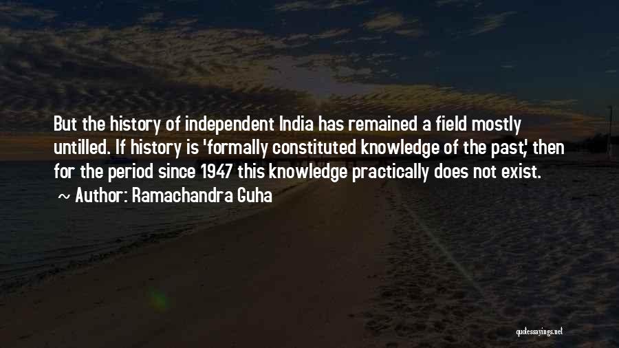 Ramachandra Guha Quotes: But The History Of Independent India Has Remained A Field Mostly Untilled. If History Is 'formally Constituted Knowledge Of The