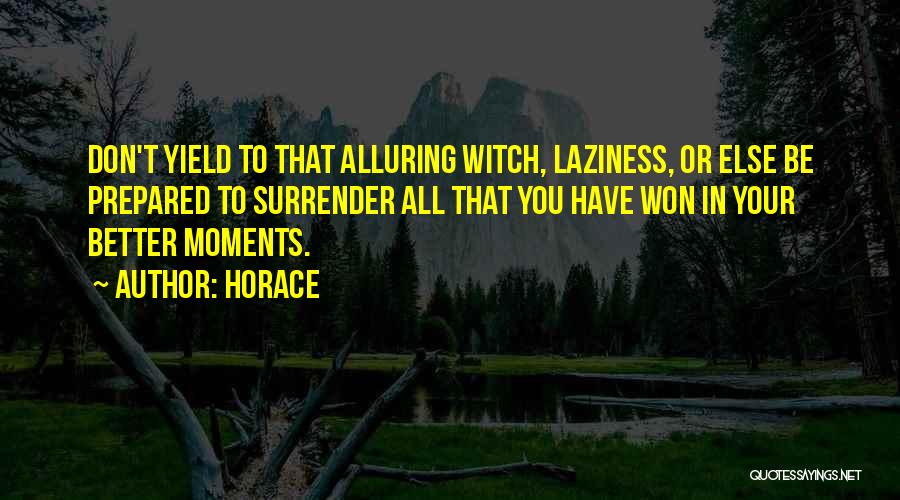 Horace Quotes: Don't Yield To That Alluring Witch, Laziness, Or Else Be Prepared To Surrender All That You Have Won In Your
