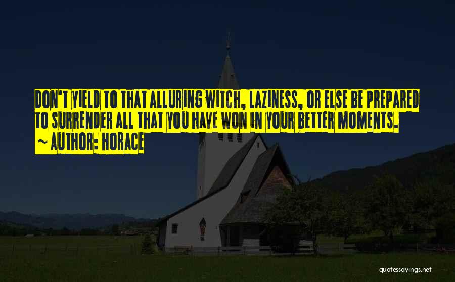 Horace Quotes: Don't Yield To That Alluring Witch, Laziness, Or Else Be Prepared To Surrender All That You Have Won In Your