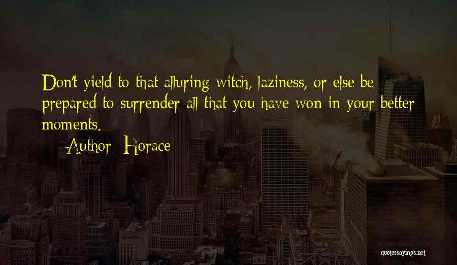 Horace Quotes: Don't Yield To That Alluring Witch, Laziness, Or Else Be Prepared To Surrender All That You Have Won In Your