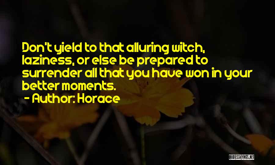 Horace Quotes: Don't Yield To That Alluring Witch, Laziness, Or Else Be Prepared To Surrender All That You Have Won In Your