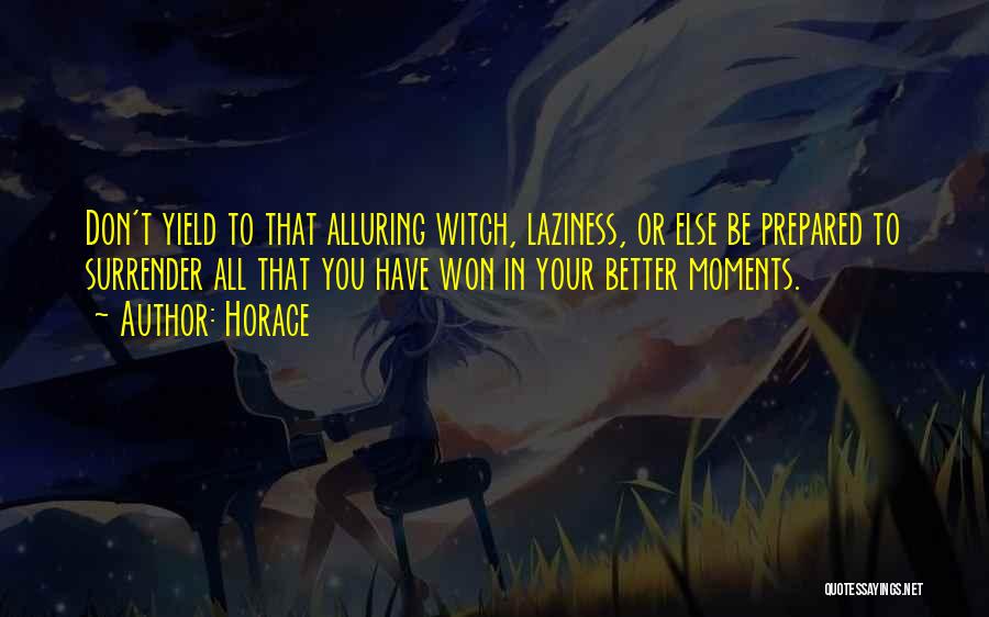 Horace Quotes: Don't Yield To That Alluring Witch, Laziness, Or Else Be Prepared To Surrender All That You Have Won In Your