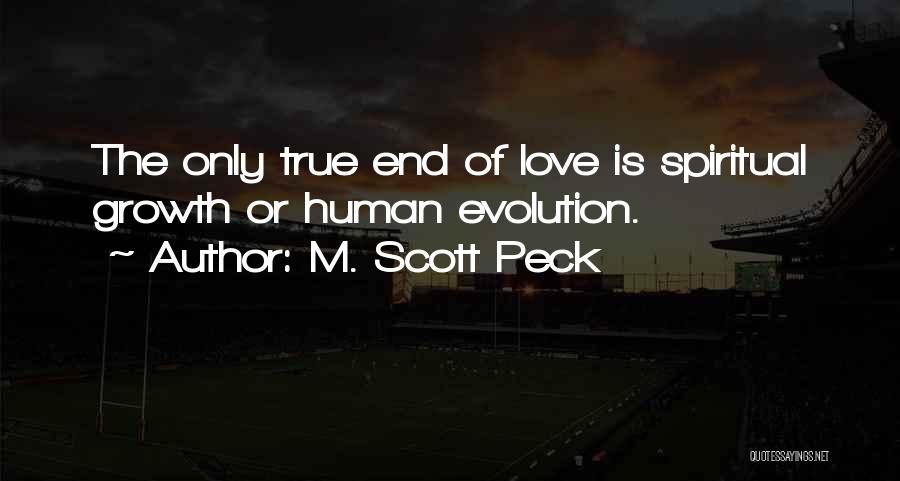 M. Scott Peck Quotes: The Only True End Of Love Is Spiritual Growth Or Human Evolution.