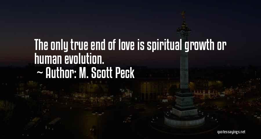 M. Scott Peck Quotes: The Only True End Of Love Is Spiritual Growth Or Human Evolution.