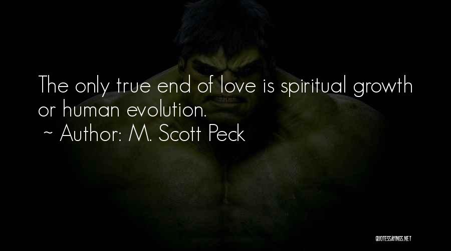 M. Scott Peck Quotes: The Only True End Of Love Is Spiritual Growth Or Human Evolution.