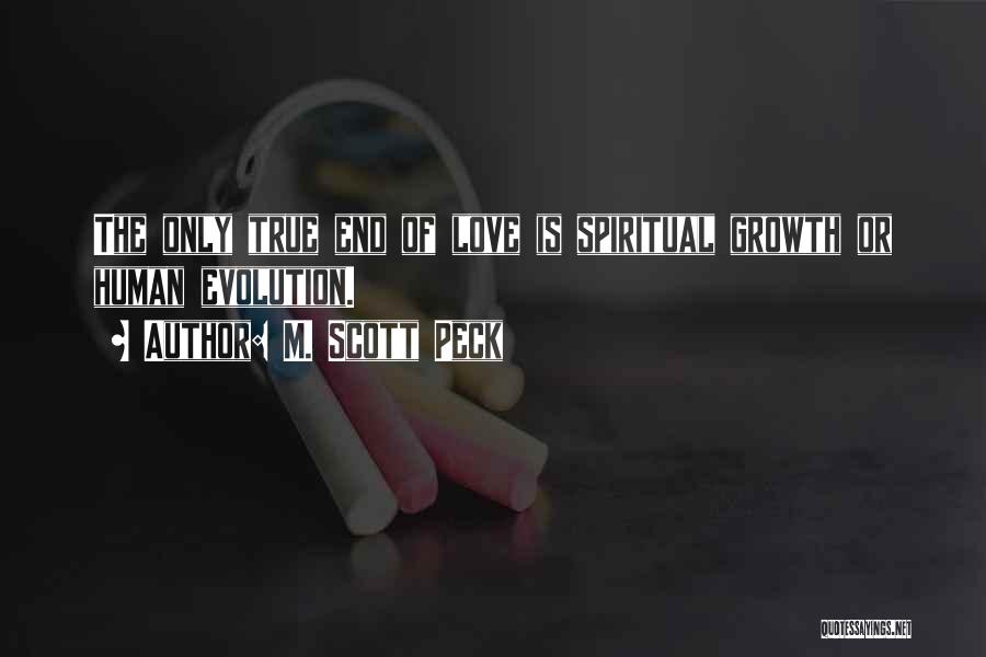 M. Scott Peck Quotes: The Only True End Of Love Is Spiritual Growth Or Human Evolution.