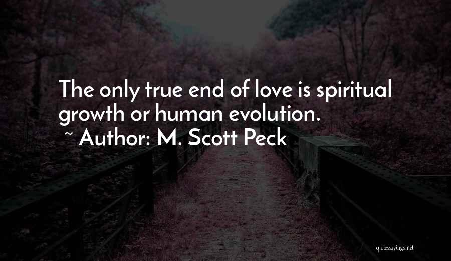 M. Scott Peck Quotes: The Only True End Of Love Is Spiritual Growth Or Human Evolution.