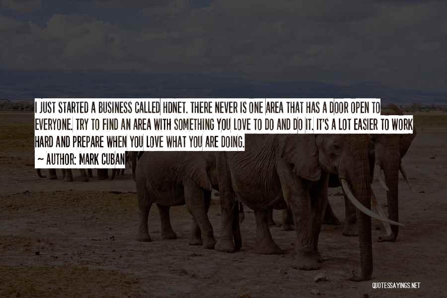 Mark Cuban Quotes: I Just Started A Business Called Hdnet. There Never Is One Area That Has A Door Open To Everyone. Try