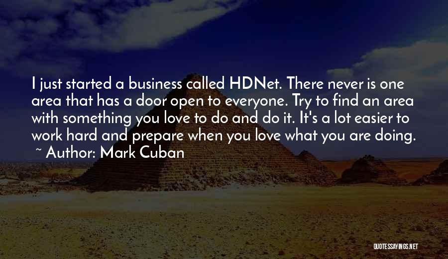 Mark Cuban Quotes: I Just Started A Business Called Hdnet. There Never Is One Area That Has A Door Open To Everyone. Try