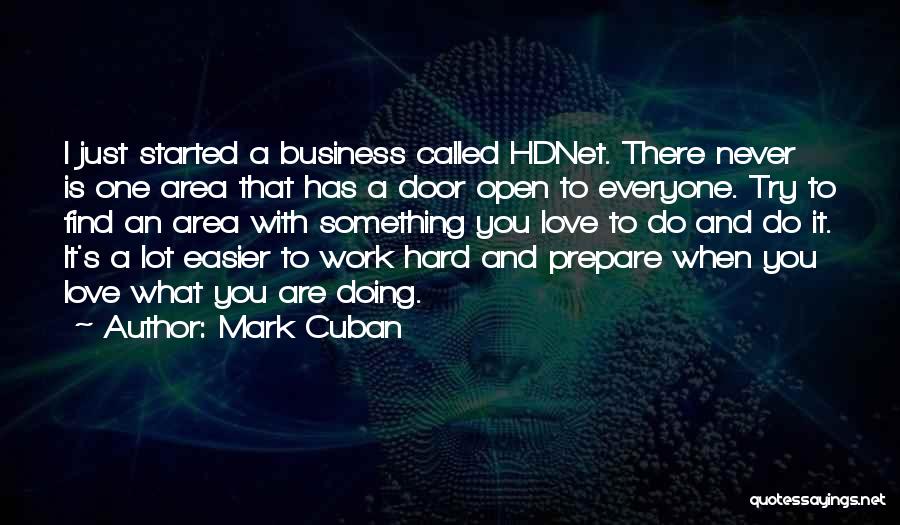 Mark Cuban Quotes: I Just Started A Business Called Hdnet. There Never Is One Area That Has A Door Open To Everyone. Try