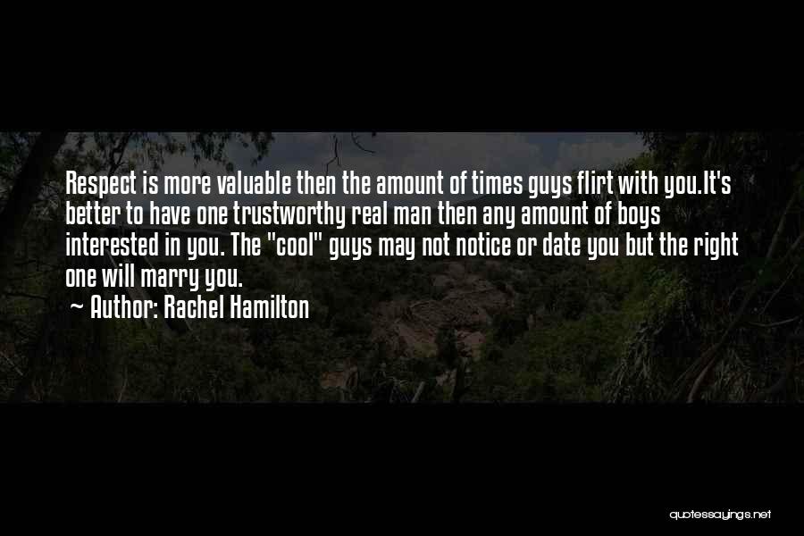 Rachel Hamilton Quotes: Respect Is More Valuable Then The Amount Of Times Guys Flirt With You.it's Better To Have One Trustworthy Real Man