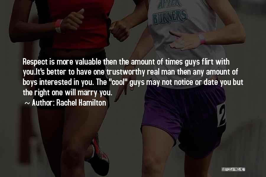 Rachel Hamilton Quotes: Respect Is More Valuable Then The Amount Of Times Guys Flirt With You.it's Better To Have One Trustworthy Real Man