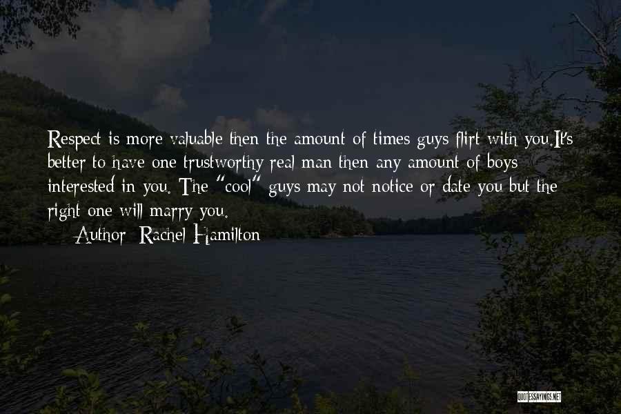 Rachel Hamilton Quotes: Respect Is More Valuable Then The Amount Of Times Guys Flirt With You.it's Better To Have One Trustworthy Real Man