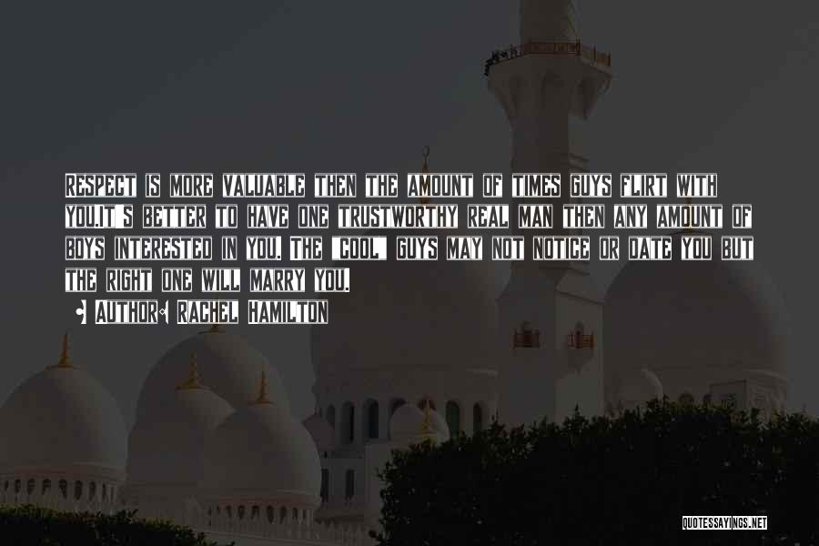 Rachel Hamilton Quotes: Respect Is More Valuable Then The Amount Of Times Guys Flirt With You.it's Better To Have One Trustworthy Real Man