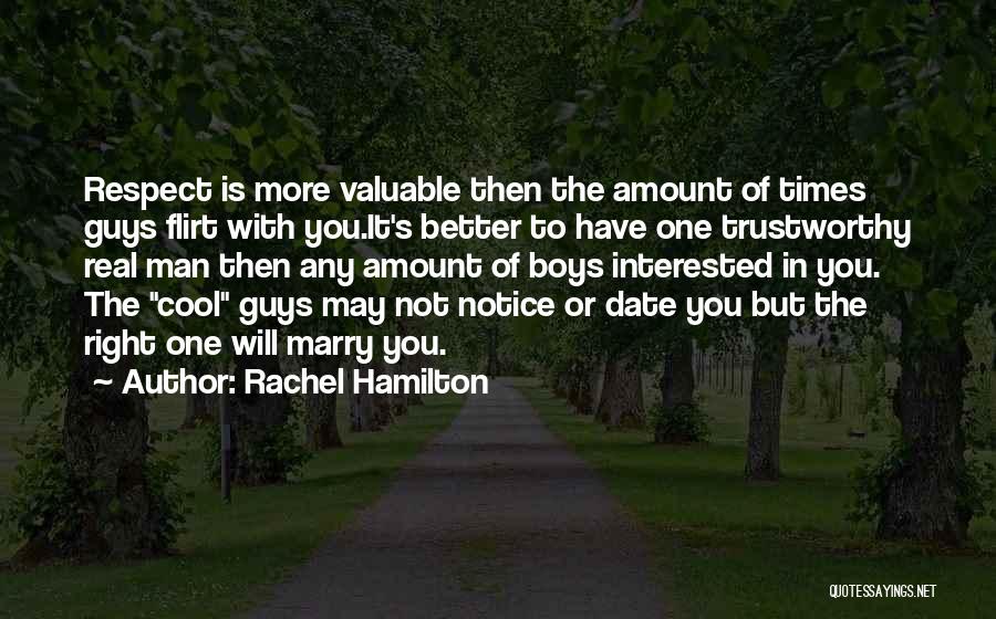 Rachel Hamilton Quotes: Respect Is More Valuable Then The Amount Of Times Guys Flirt With You.it's Better To Have One Trustworthy Real Man