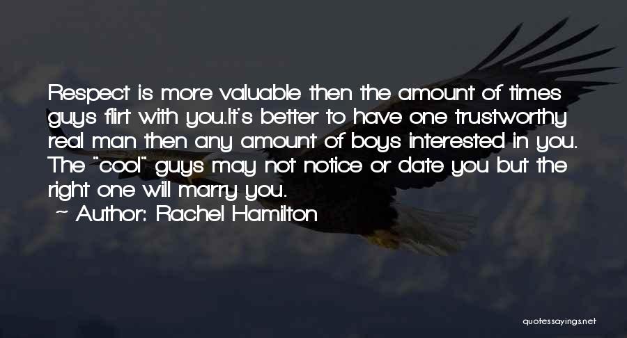 Rachel Hamilton Quotes: Respect Is More Valuable Then The Amount Of Times Guys Flirt With You.it's Better To Have One Trustworthy Real Man