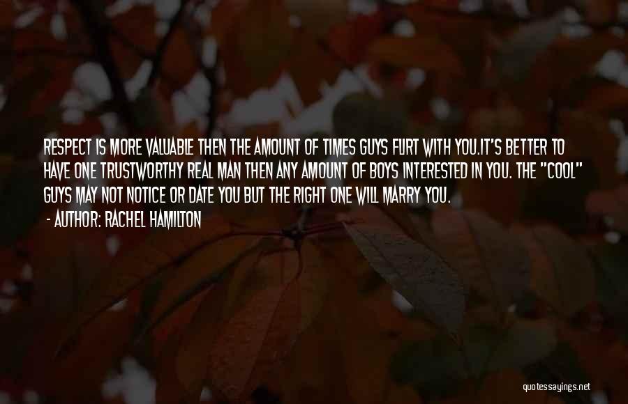 Rachel Hamilton Quotes: Respect Is More Valuable Then The Amount Of Times Guys Flirt With You.it's Better To Have One Trustworthy Real Man