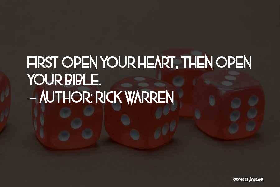 Rick Warren Quotes: First Open Your Heart, Then Open Your Bible.