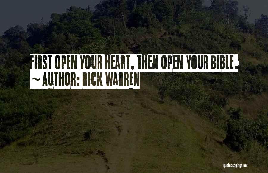 Rick Warren Quotes: First Open Your Heart, Then Open Your Bible.