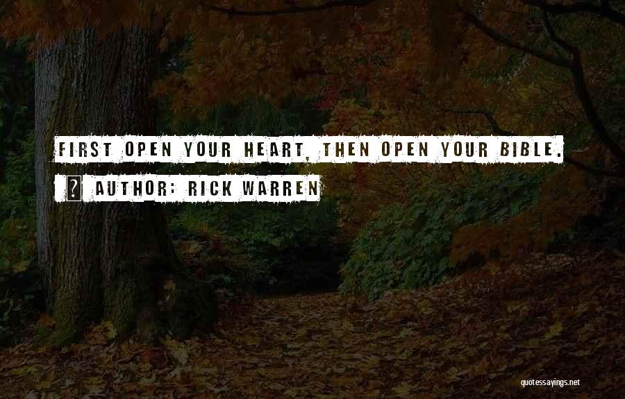 Rick Warren Quotes: First Open Your Heart, Then Open Your Bible.