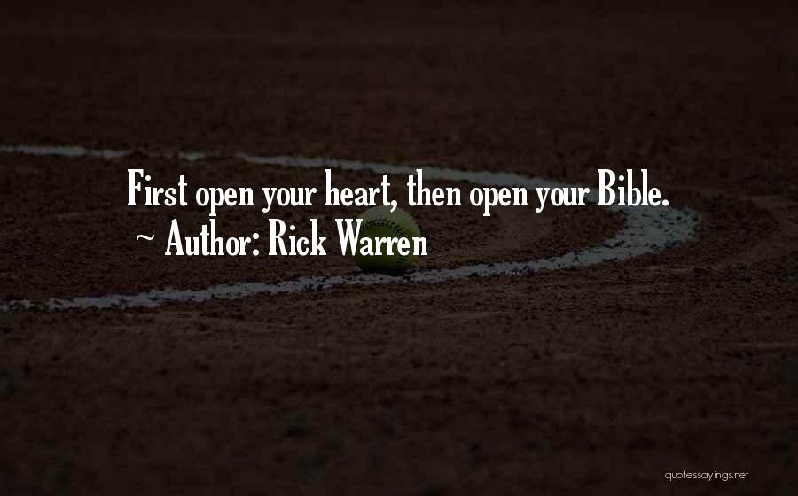 Rick Warren Quotes: First Open Your Heart, Then Open Your Bible.