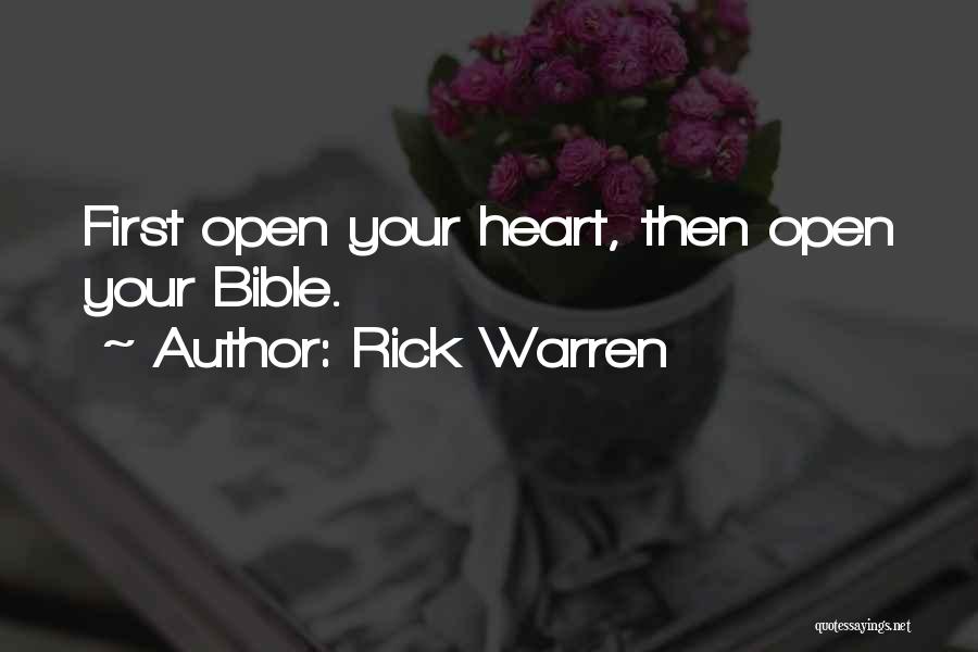 Rick Warren Quotes: First Open Your Heart, Then Open Your Bible.