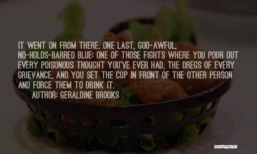 Geraldine Brooks Quotes: It Went On From There. One Last, God-awful, No-holds-barred Blue; One Of Those Fights Where You Pour Out Every Poisonous