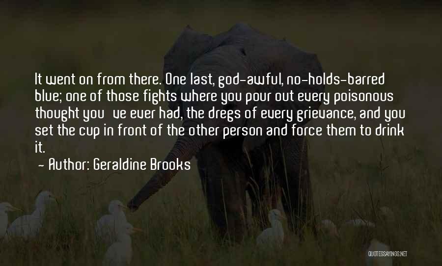 Geraldine Brooks Quotes: It Went On From There. One Last, God-awful, No-holds-barred Blue; One Of Those Fights Where You Pour Out Every Poisonous