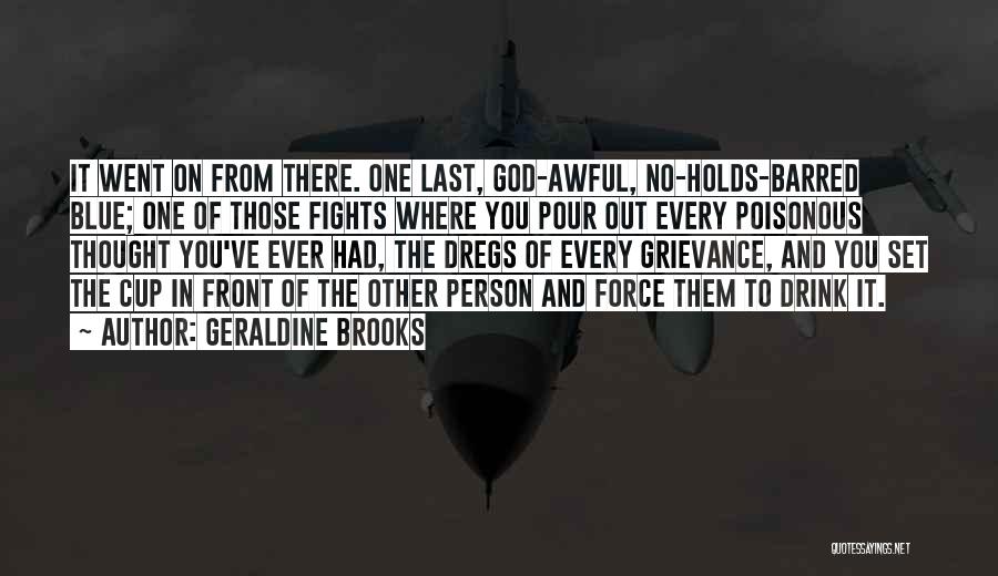 Geraldine Brooks Quotes: It Went On From There. One Last, God-awful, No-holds-barred Blue; One Of Those Fights Where You Pour Out Every Poisonous