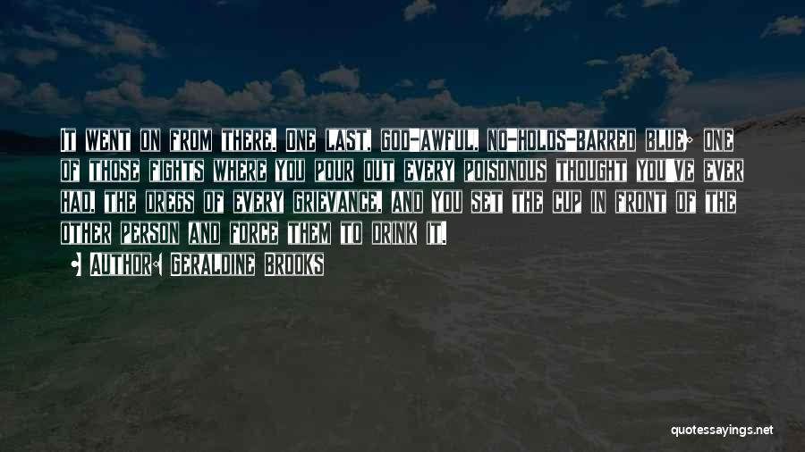Geraldine Brooks Quotes: It Went On From There. One Last, God-awful, No-holds-barred Blue; One Of Those Fights Where You Pour Out Every Poisonous