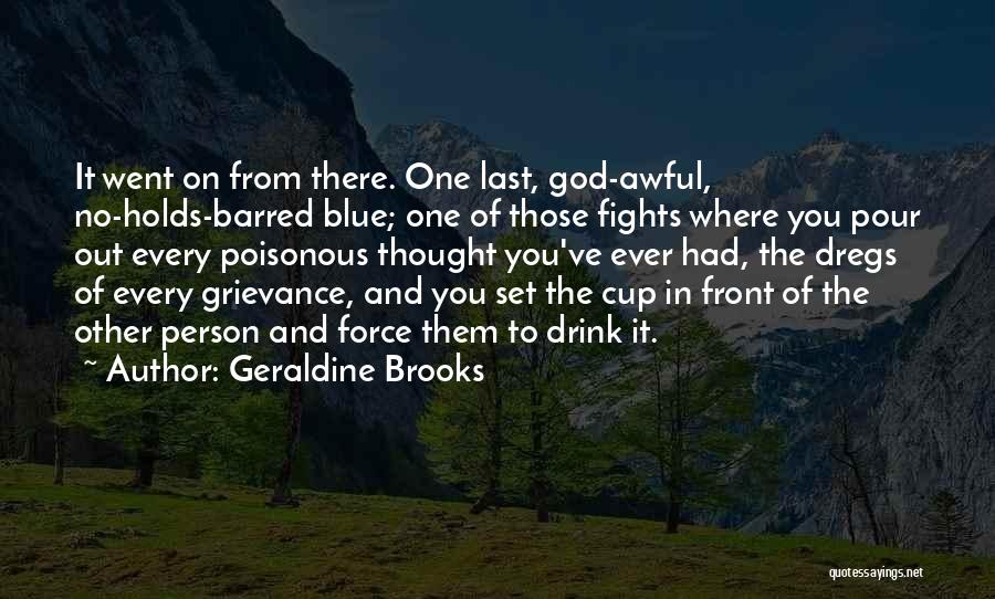 Geraldine Brooks Quotes: It Went On From There. One Last, God-awful, No-holds-barred Blue; One Of Those Fights Where You Pour Out Every Poisonous