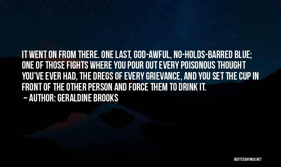 Geraldine Brooks Quotes: It Went On From There. One Last, God-awful, No-holds-barred Blue; One Of Those Fights Where You Pour Out Every Poisonous