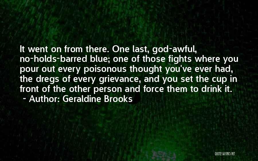 Geraldine Brooks Quotes: It Went On From There. One Last, God-awful, No-holds-barred Blue; One Of Those Fights Where You Pour Out Every Poisonous