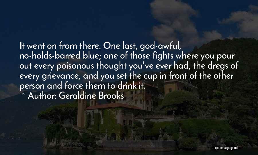 Geraldine Brooks Quotes: It Went On From There. One Last, God-awful, No-holds-barred Blue; One Of Those Fights Where You Pour Out Every Poisonous