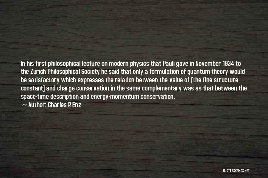 Charles P. Enz Quotes: In His First Philosophical Lecture On Modern Physics That Pauli Gave In November 1934 To The Zurich Philosophical Society He