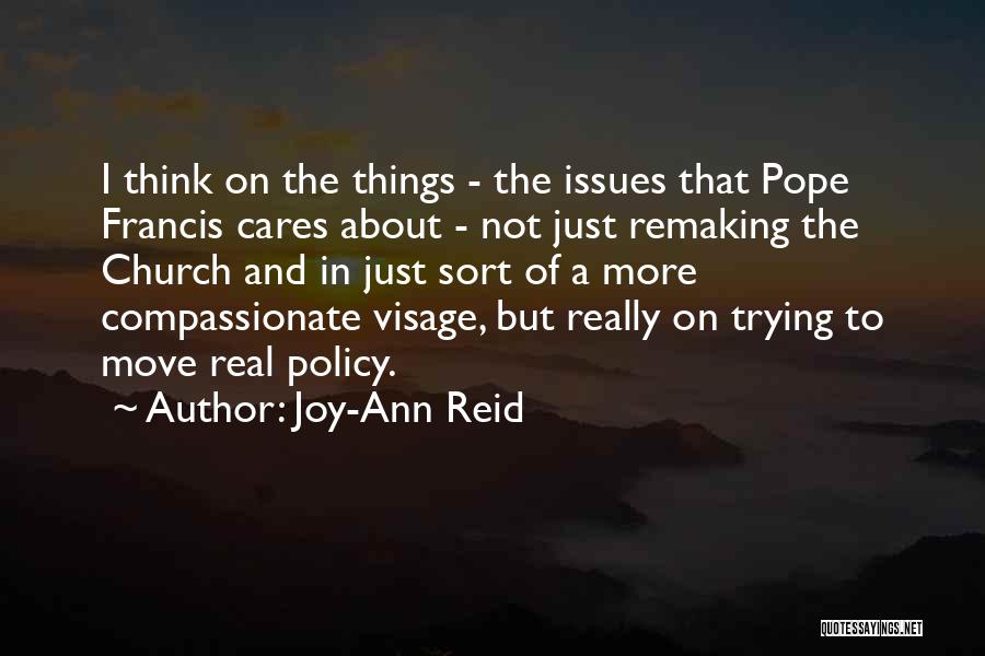 Joy-Ann Reid Quotes: I Think On The Things - The Issues That Pope Francis Cares About - Not Just Remaking The Church And