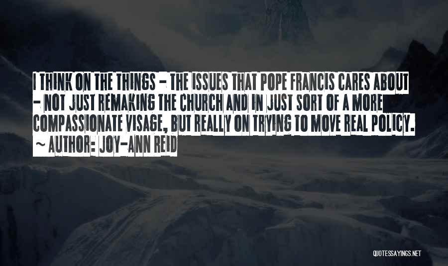 Joy-Ann Reid Quotes: I Think On The Things - The Issues That Pope Francis Cares About - Not Just Remaking The Church And