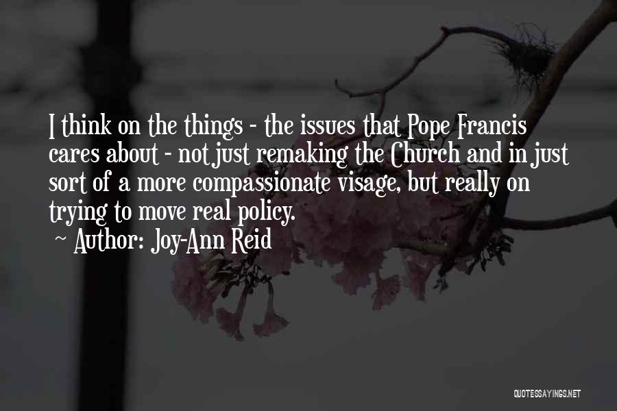 Joy-Ann Reid Quotes: I Think On The Things - The Issues That Pope Francis Cares About - Not Just Remaking The Church And