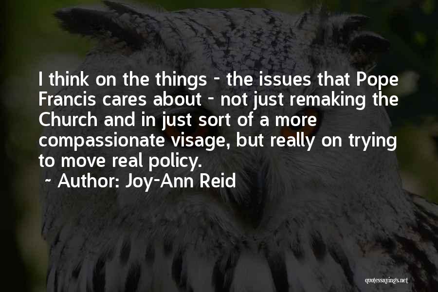 Joy-Ann Reid Quotes: I Think On The Things - The Issues That Pope Francis Cares About - Not Just Remaking The Church And
